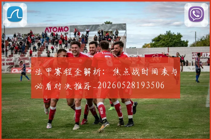 法甲赛程全解析：焦点战时间表与必看对决推荐_20260528193506