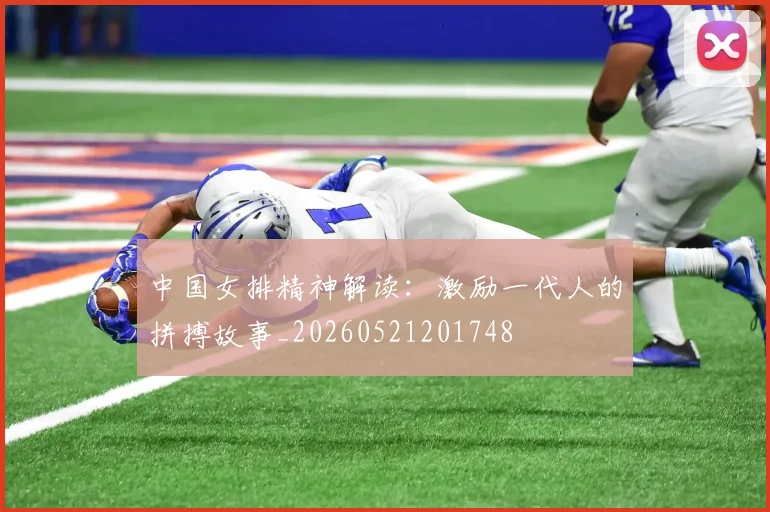 中国女排精神解读：激励一代人的拼搏故事_20260521201748